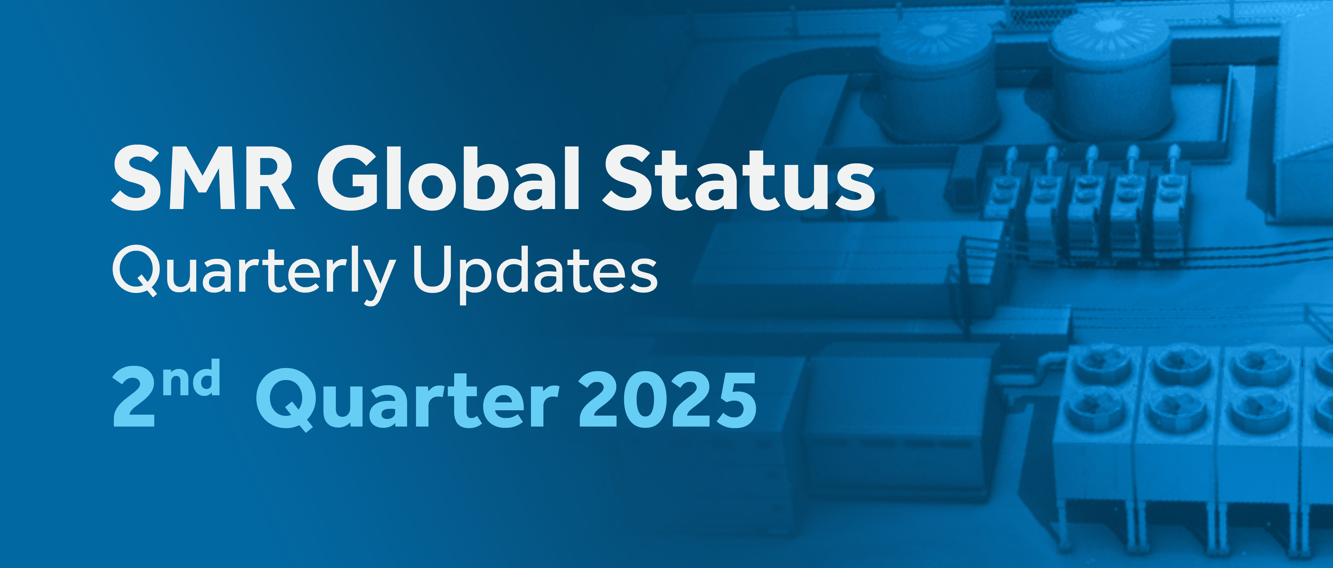 تعرّف على أحدث التطورات العالمية في المفاعلات النووية المعيارية الصغيرة SMR  للربع الثاني من عام 2025